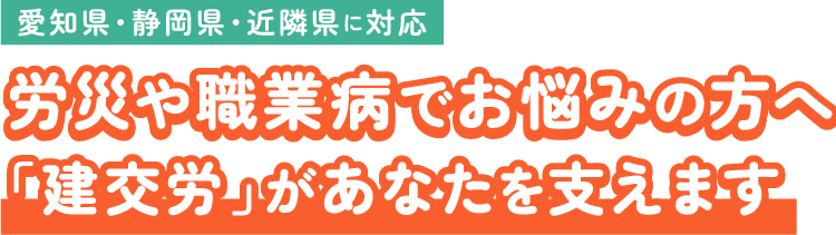 愛知県・静岡県・近隣県に対応労災や職業病でお悩みの方へ「建交労」があなたを支えます
